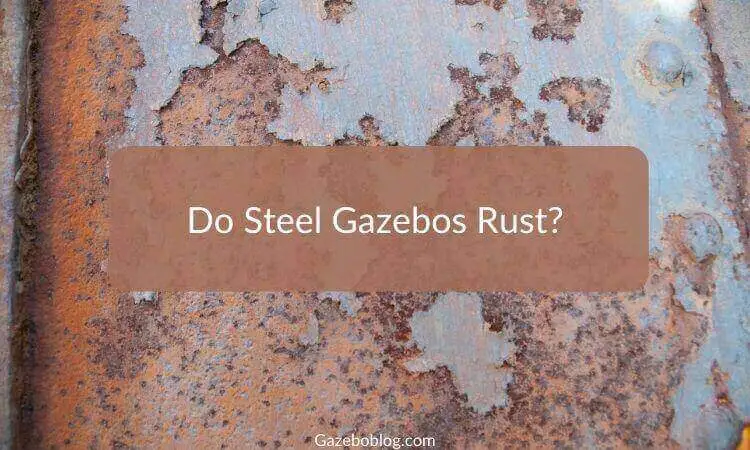 Do Steel Gazebos Rust? (Detailed Guide)